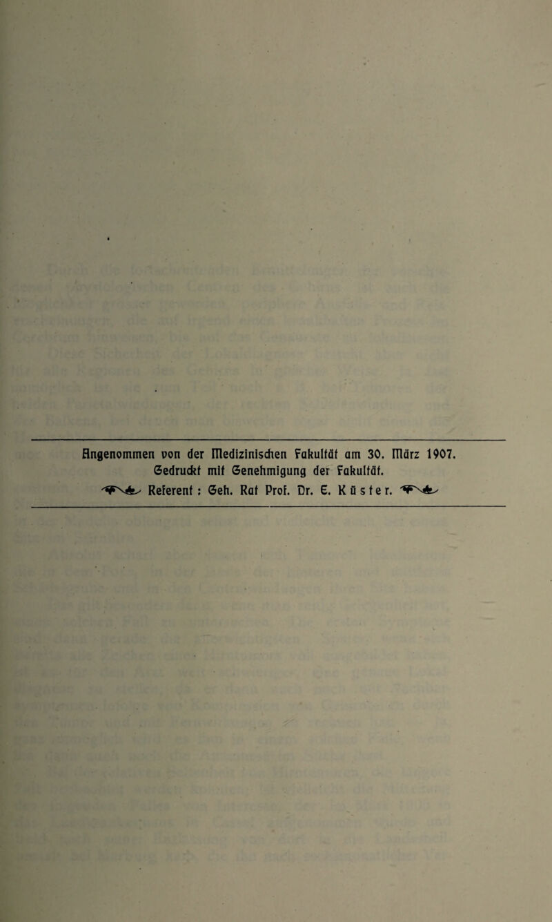 Eingenommen oon der medizinischen Fakultät am 30. ITlärz 1907. Gedruckt mit Genehmigung der Fakultät. Referent : Geh. Rat Prof. Dr. 6, Küster.
