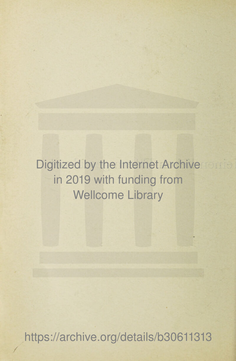 Digitized by the Internet Archive in 2019 with funding from Wellcome Library https://archive.org/details/b30611313 /