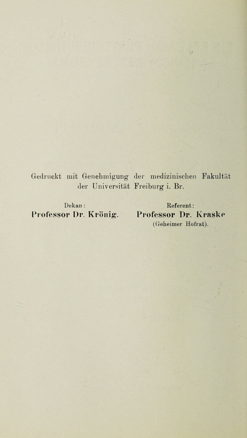 Gedruckt mit Genehmigung der medizinischen Fakultät der Universität Freiburg i. Br. Dekan : Referent: Professor Dp. Krönig. Professor Dr. lvraske (Geheimer Hofrat).