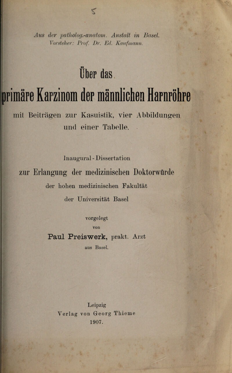 Vorsteher: Prof. Br. Ed. Kaufmann. Über das mit Beiträgen zur Kasuistik, vier Abbildungen und einer Tabelle. - Jnaugural - Dissertation zur Erlangung der medizinischen Doktorwürde der hohen medizinischen Fakultät der Universität Basel vorgelegt von Paul Preiswert:, prakt. Arzt aus Basel. Leipzig Verlag von Georg Thieme 1907.