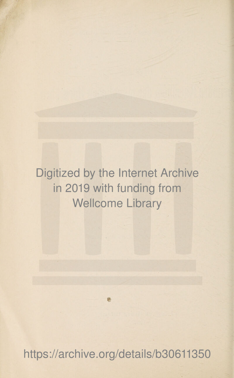 Digitized by the Internet Archive in 2019 with funding from Wellcome Library t https://archive.org/details/b30611350