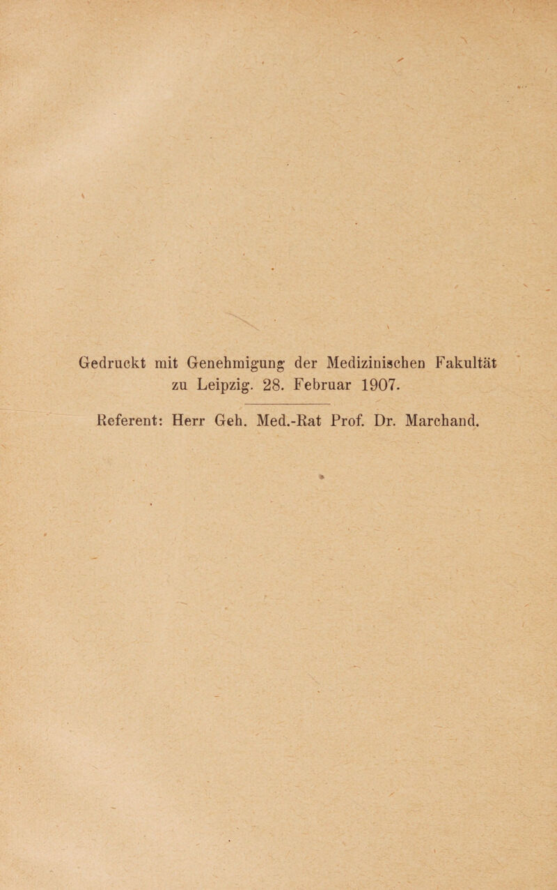 Gedruckt mit Genehmigung- der Medizinischen Fakultät zu Leipzig. 28. Februar 1907. _ Referent: Herr Geh. Med.-Rat Prof. Dr. Marchand.