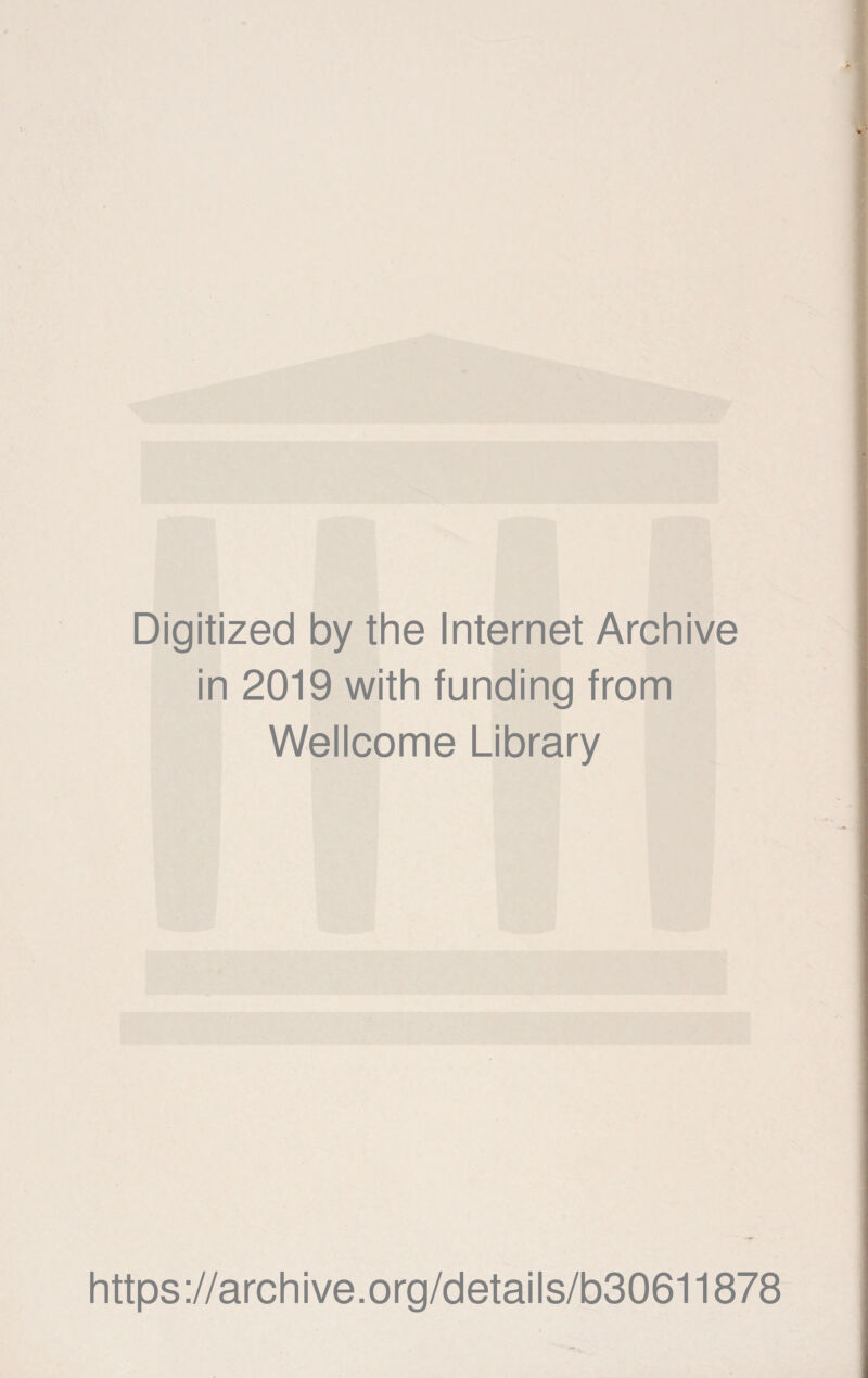 Digitized by the Internet Archive in 2019 with funding from Wellcome Library https://archive.org/details/b30611878