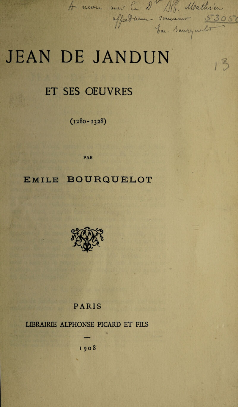*- 1* •• « Â~ L J) ' /jff. MteüùL, L. *3 \.t) O S £ 7 9 tu A tMx/uy la.x-AA JEAN DE JANDUN ET SES OEUVRES (l280- 1328) PAR Emile BOURQüELOT PARIS LIBRAIRIE ALPHONSE PICARD ET FILS s 1908