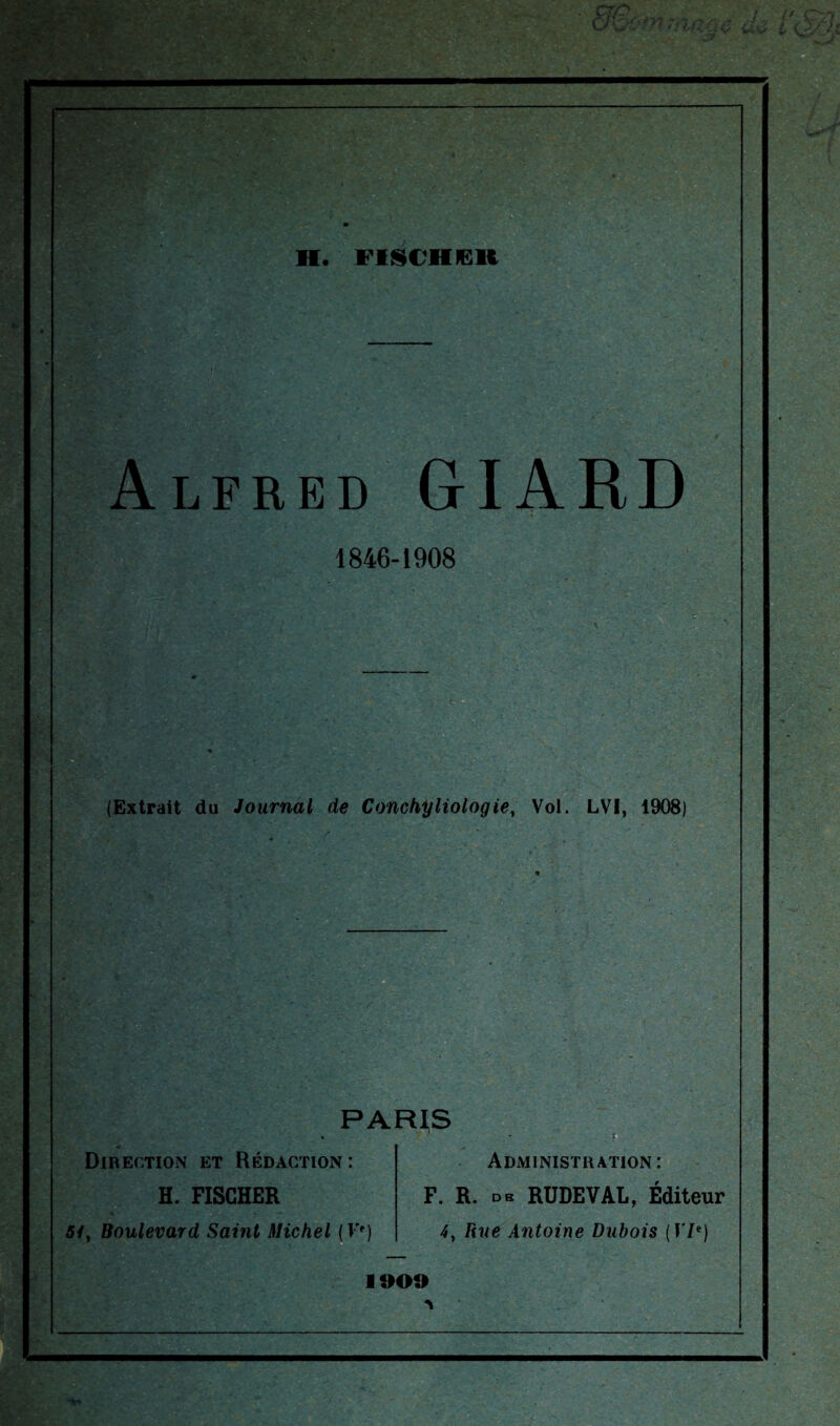 •7/-:’ ( !/ 'J i *'”»•? -O? /? /Vif /; j / T /• j *, '¥» ÜV/ 4 \2/ 'i J Alfred GIARD 1846-1908 (Extrait du Journal de Conchyliologie, Vol. LVI, 1908) PARIS « Direction et Rédaction : H. FISCHER 5/, Boulevard Saint Michel (V*) ■■ Administration : F. R. db RUDEVAL, Éditeur 4, Rue Antoine Dubois (17e) 1009 *%•