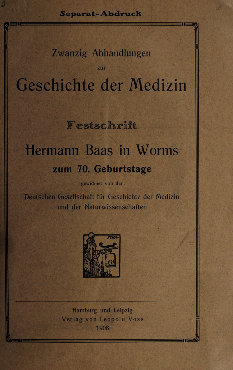 Bll Separat - Abdruck ■■ Zwanzig Abhandlungen zur Geschichte der Medizin Hermann Baas in Worms zum 70. Geburtstage gewidmet von der Deutschen Gesellschaft für Geschichte der Medizin und der Naturwissenschaften Hamburg und Leipzig Verlag von Leopold Voss