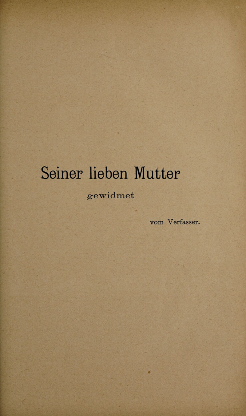 Seiner lieben Mutter gewidmet vom Verfasser