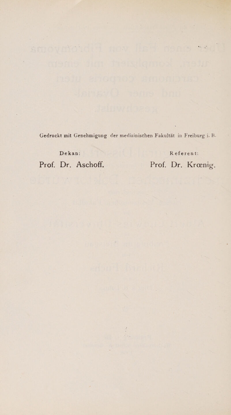 Gedruckt mit Genehmigung der medizinischen Fakultät in Freiburg i. H- Dekan: R eferent: Prof. Dr. Krcenig. Prof. Dr. Aschoff.