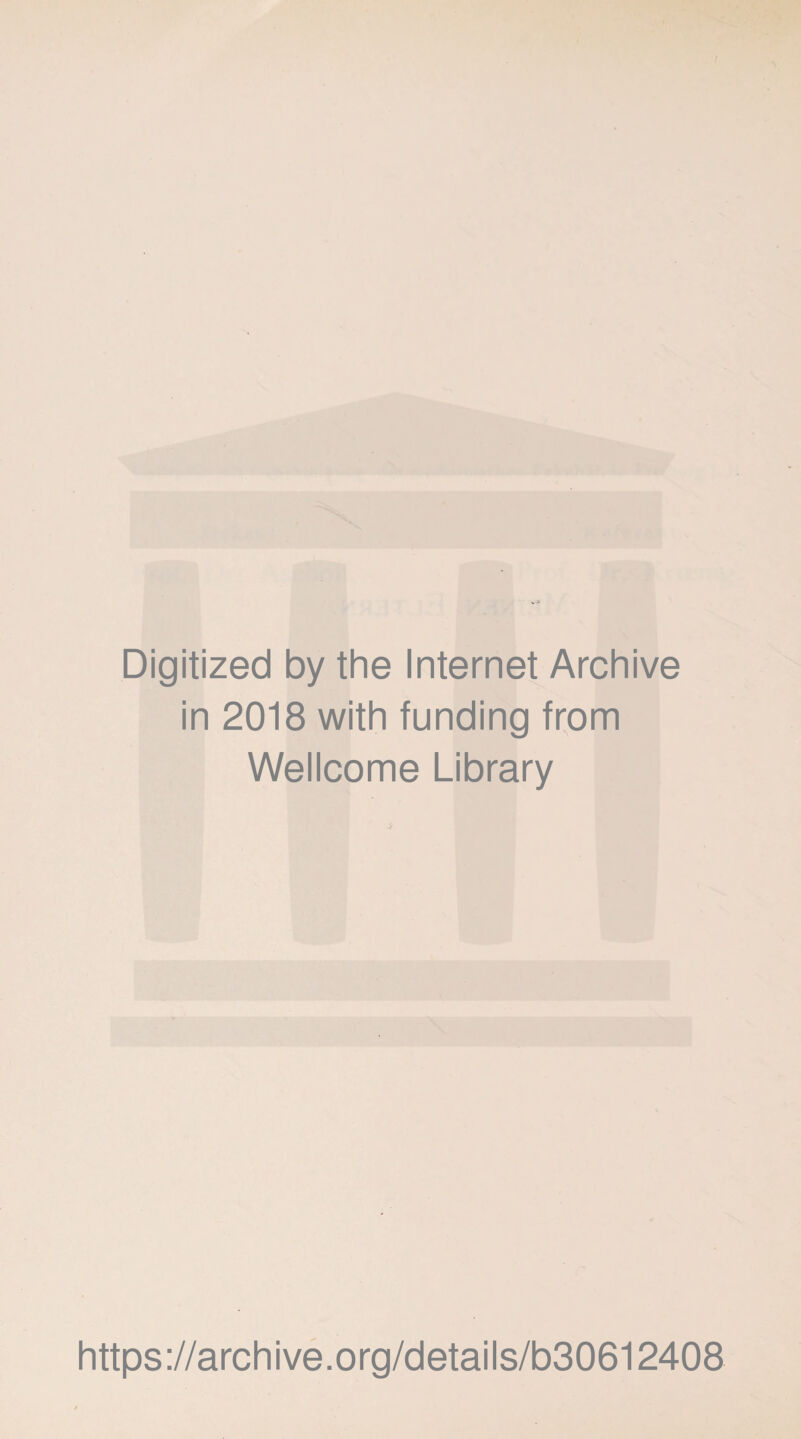 Digitized by the Internet Archive in 2018 with funding from Wellcome Library https://archive.org/details/b30612408