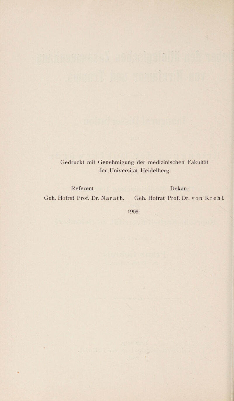 Gedruckt mit Genehmigung der medizinischen Fakultät der Universität Heidelberg. Referent: Dekan: Geh. Hofrat Prof. Dr. Na rat h. Geh. Hofrat Prof. Dr. von Krehl. 1908. ✓