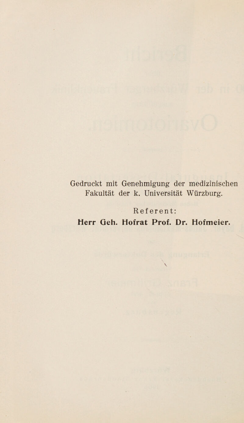 Gedruckt mit Genehmigung der medizinischen Fakultät der k. Universität Würzburg. Referent: Herr Geh. Hofrat Prof. Dr. Hofmeier.