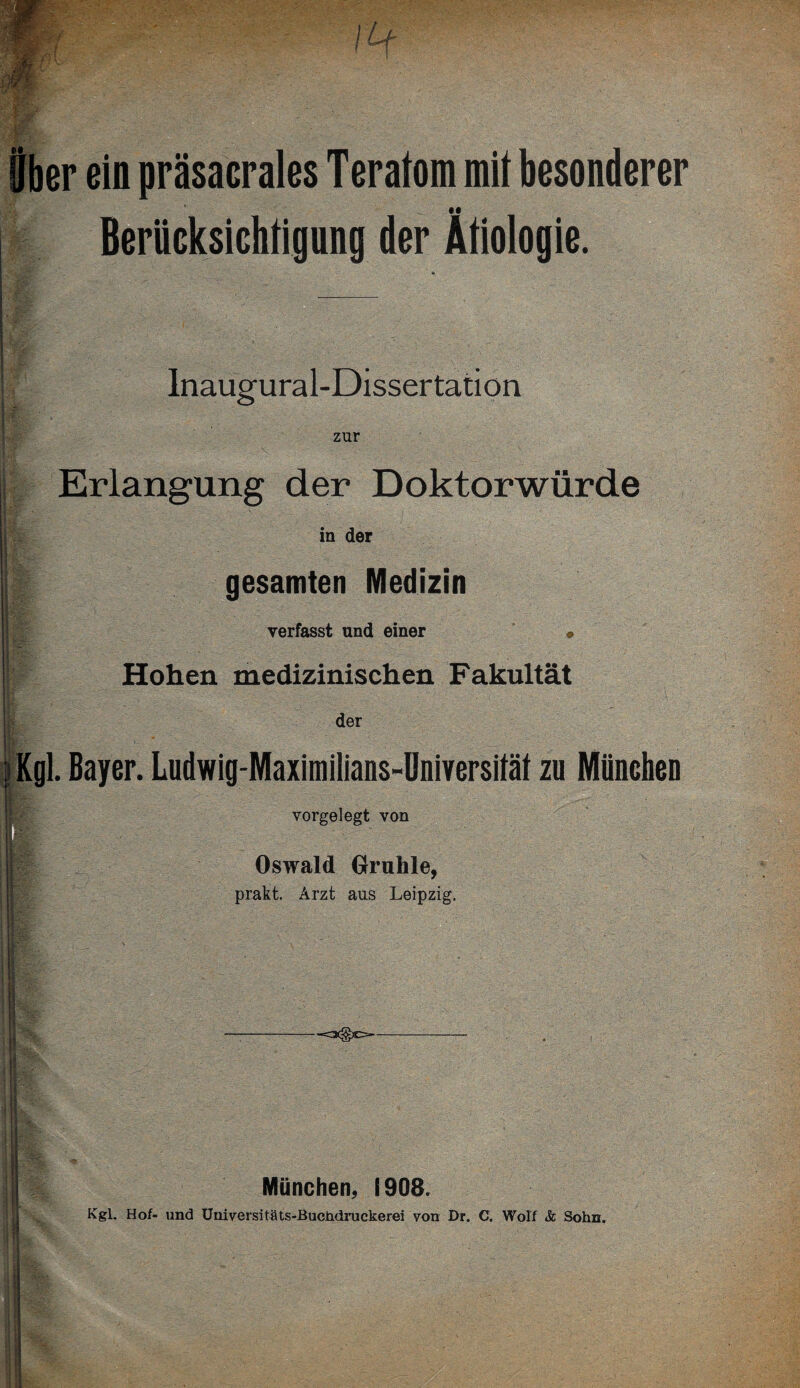 jber ein prasacraies 1 eraiom mit oesonuerer Berücksichtigung der Ätiologie. lnaugural-Dissertation zur Erlangung der Doktorwürde in der gesamten Medizin verfasst und einer • Hohen medizinischen Fakultät der Kgl. Bayer. Ludwig-Maximilians-Üniversitäl zu München vorgelegt von Oswald Gruhle, prakt. Arzt aus Leipzig. -^=3®C=— München, 190B. Kgl. Hof- und Universitäts-Buchdruckerei von Dr. C. Wolf & Sohn.