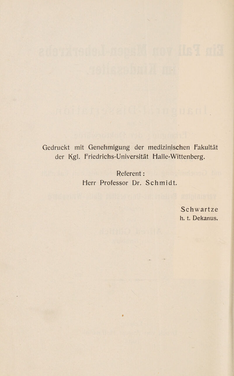 Gedruckt mit Genehmigung der medizinischen Fakultät der Kgk Friedrichs-Universität Halle-Wittenberg. Referent: Herr Professor Dr. Schmidt. Schwartze h. t. Dekanus.