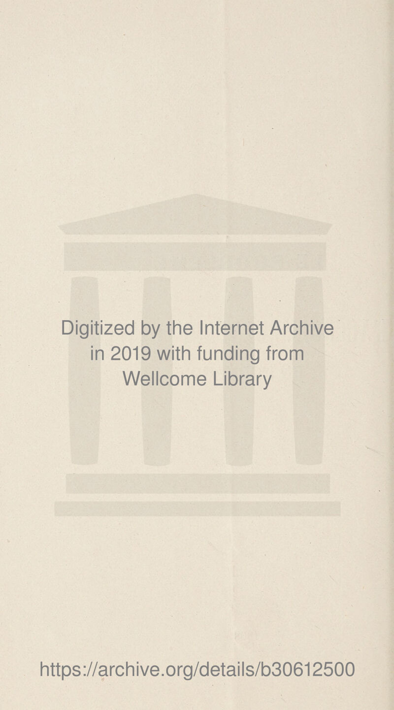 Digitized by the Internet Archive in 2019 with funding from Wellcome Library https://archive.org/details/b30612500