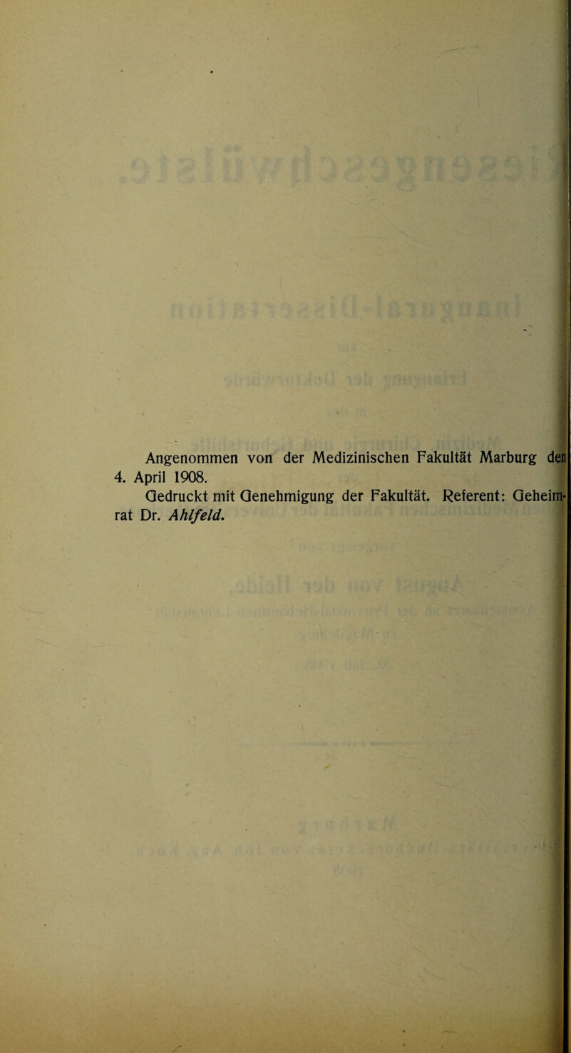 Angenommen von der Medizinischen Fakultät Marburg den 4. April 1908. Gedruckt mit Genehmigung der Fakultät. Referent: Geheim¬ rat Dr. Ahlfeld.