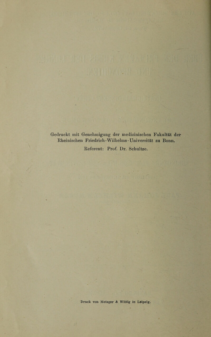 Gedruckt mit Genehmigung der medizinischen Fakultät der Rheinischen Friedrich-Wilhelms-Universität zu Bonn. Referent: Prof. Dr. Schultze. Druck von Metzger & Wittig in Leipzig.