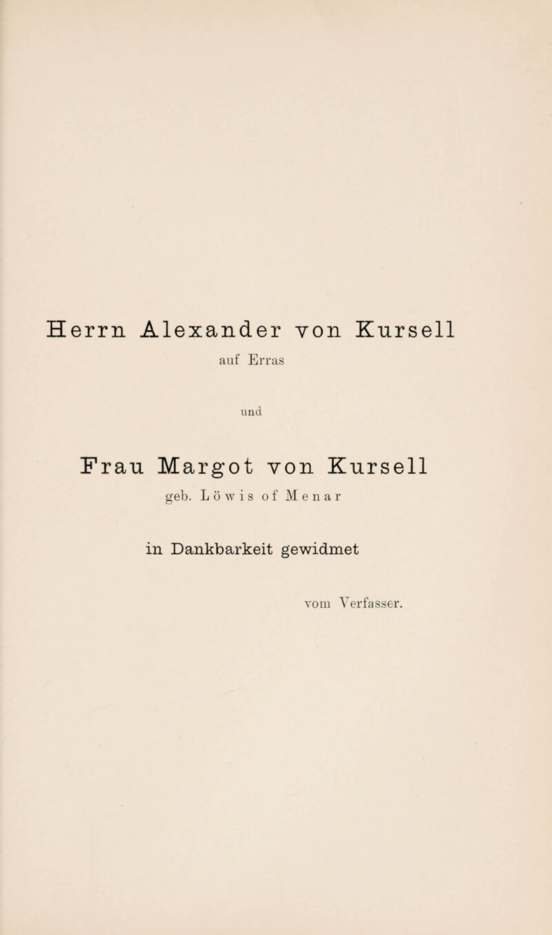 Herrn Alexander von Kursell auf Er ras und Frau Margot von Kursell geb. Lö w is o f M e n a r in Dankbarkeit gewidmet vom Verfasser.