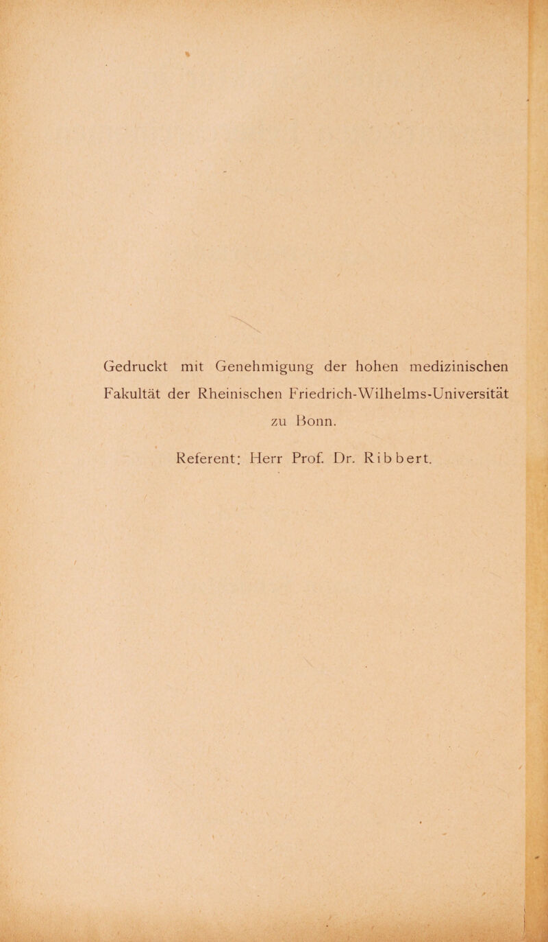 Gedruckt mit Genehmigung der hohen medizinischen Fakultät der Rheinischen Friedrich-Wilhelms-Universität zu Bonn. Referent: Herr Prof. Dr. Ribbert.