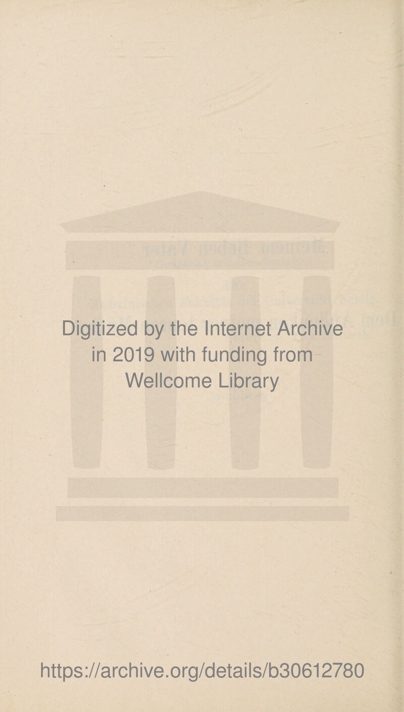Digitized by the Internet Archive in 2019 with funding frorn- Wellcome Library https://archive.org/details/b30612780