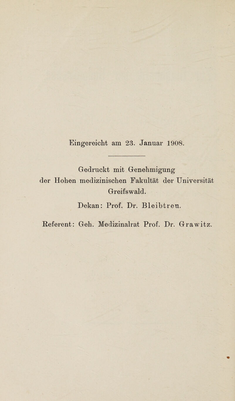 Eingereicht am 23. Januar 1908. Gedruckt mit Genehmigung der Hohen medizinischen Fakultät der Universität Greifswald. Dekan: Prof. Dr. Bleibtreu. Referent: Geh. Medizinalrat Prof. Dr. Grawitz.