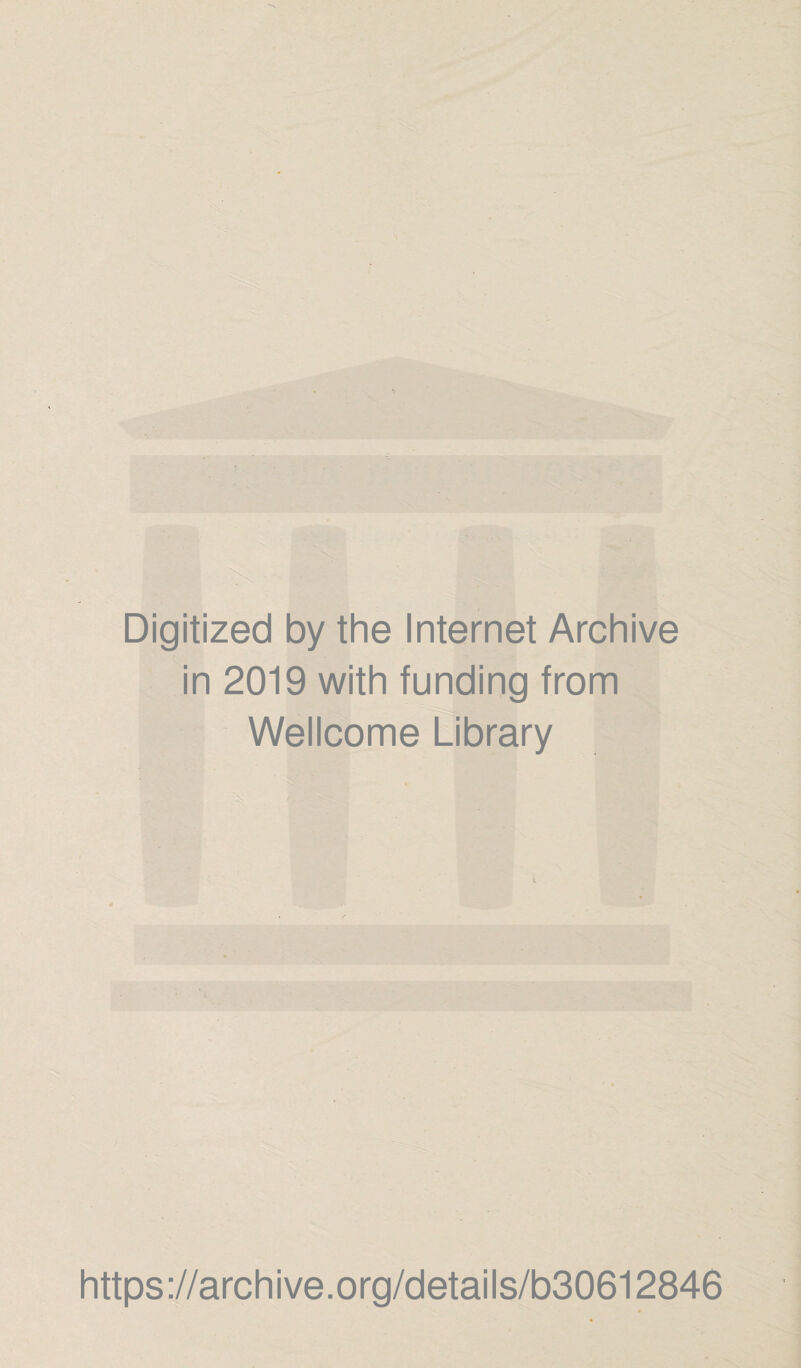 Digitized by the Internet Archive in 2019 with funding from Wellcome Library https://archive.org/details/b30612846