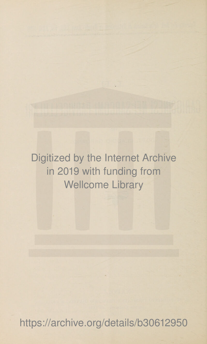 r A f * Digitized by thè Internet Archive in 2019 with funding from Wellcome Library https://archive.org/details/b30612950 •V--