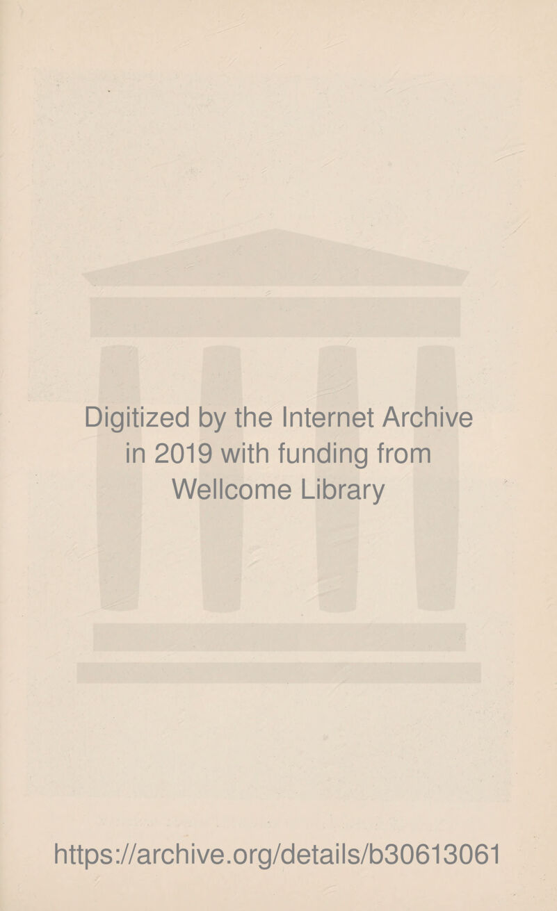 Digitized by the Internet Archive in 2019 with funding from Wellcome Library https://archive.org/details/b30613061