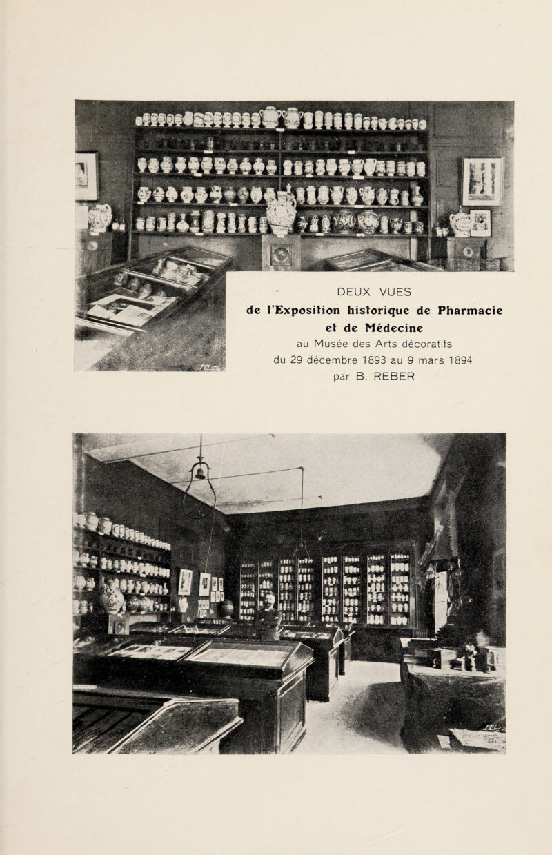 DEUX VUES de l’Exposition historique de Pharmacie et de Médecine au Musée des Arts décoratifs du 29 décembre 1893 au 9 mars 1894 par B. REBER