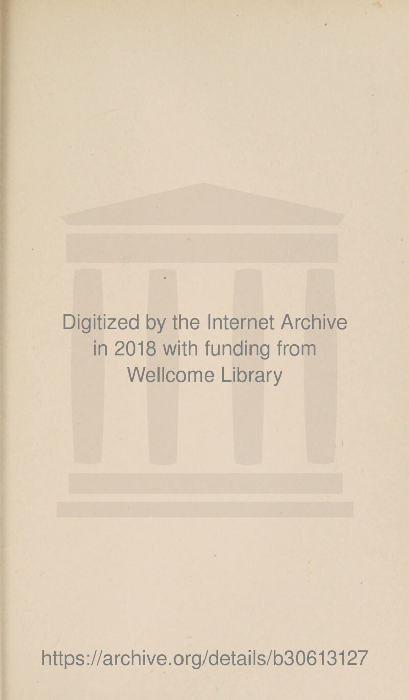 Digitized by the Internet Archive in 2018 with funding from Wellcome Library https ://archive.org/details/b30613127