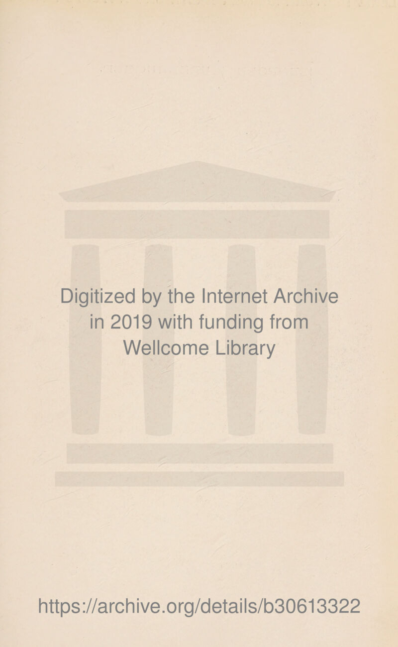 Digitized by the Internet Archive in 2019 with funding from Wellcome Library https://archive.org/details/b30613322