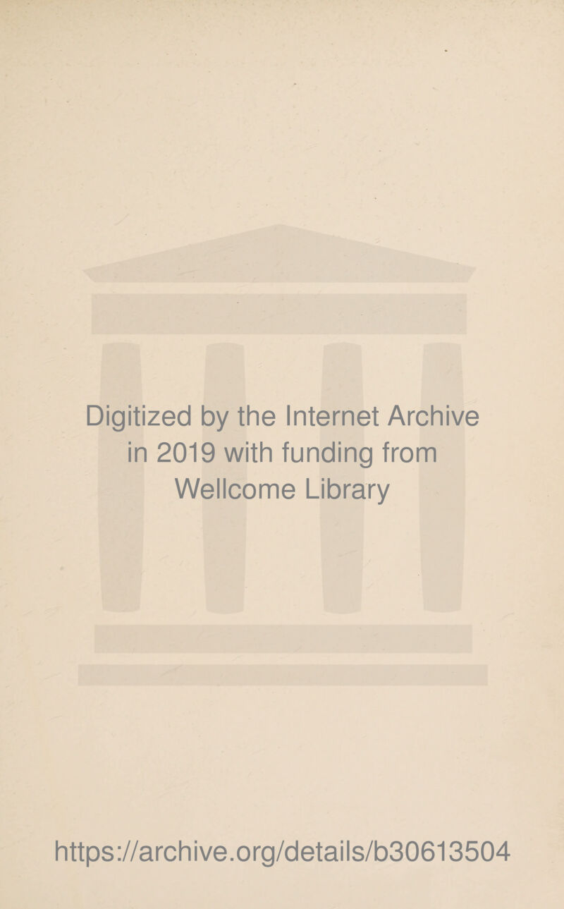 Digitized by the Internet Archive in 2019 with funding from Wellcome Library https://archive.org/details/b30613504