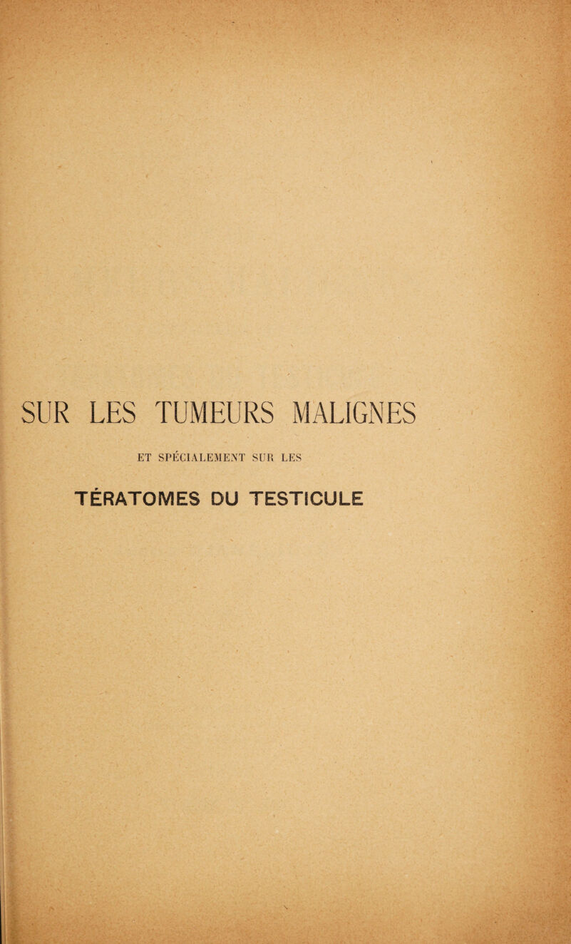 SUR LES TUMEURS MALIGNES ET SPÉCIALEMENT SUR LES TÉRATOMES DU TESTICULE