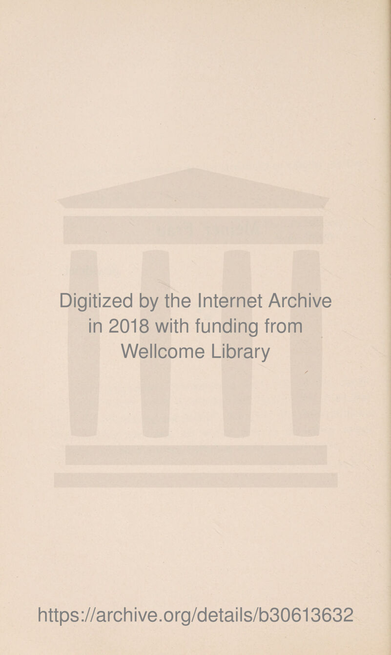 Digitized by the Internet Archive in 2018 with funding from Wellcome Library https://archive.org/details/b30613632