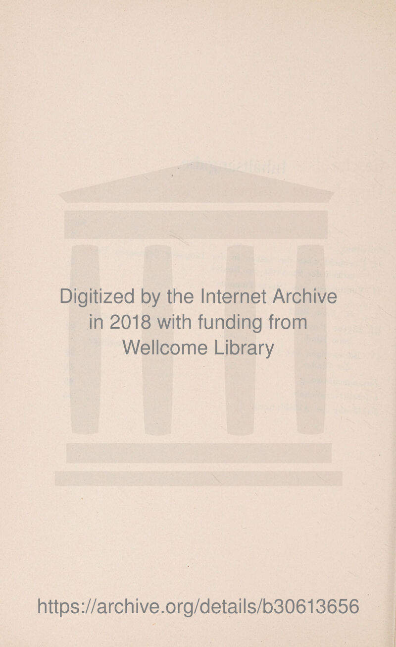 Digitized by the Internet Archive in 2018 with funding from Wellcome Library https://archive.org/details/b30613656