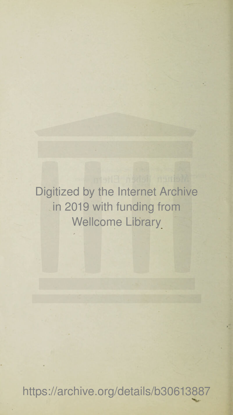 Digitized by the Internet Archive in 2019 with funding from Wellcome Library https://archive.org/details/b30613887