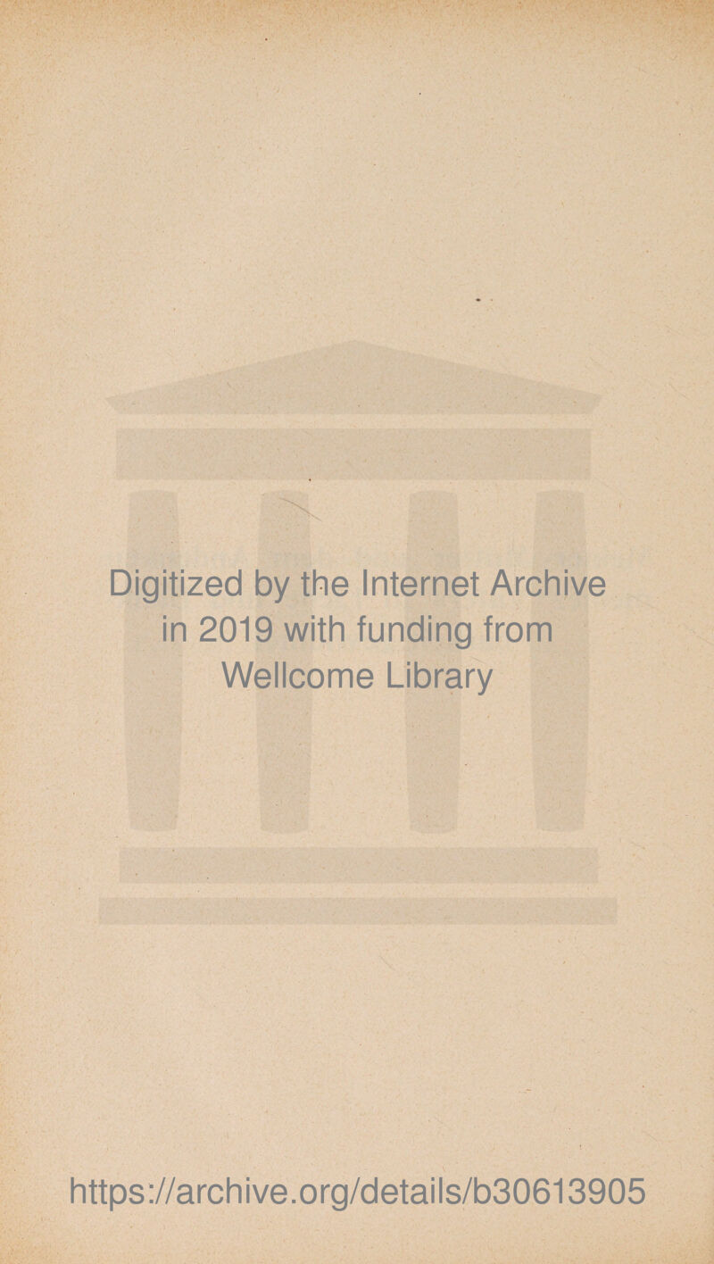 Digitized by the Internet Archive in 2019 with funding from Wellcome Library https://archive.org/details/b30613905