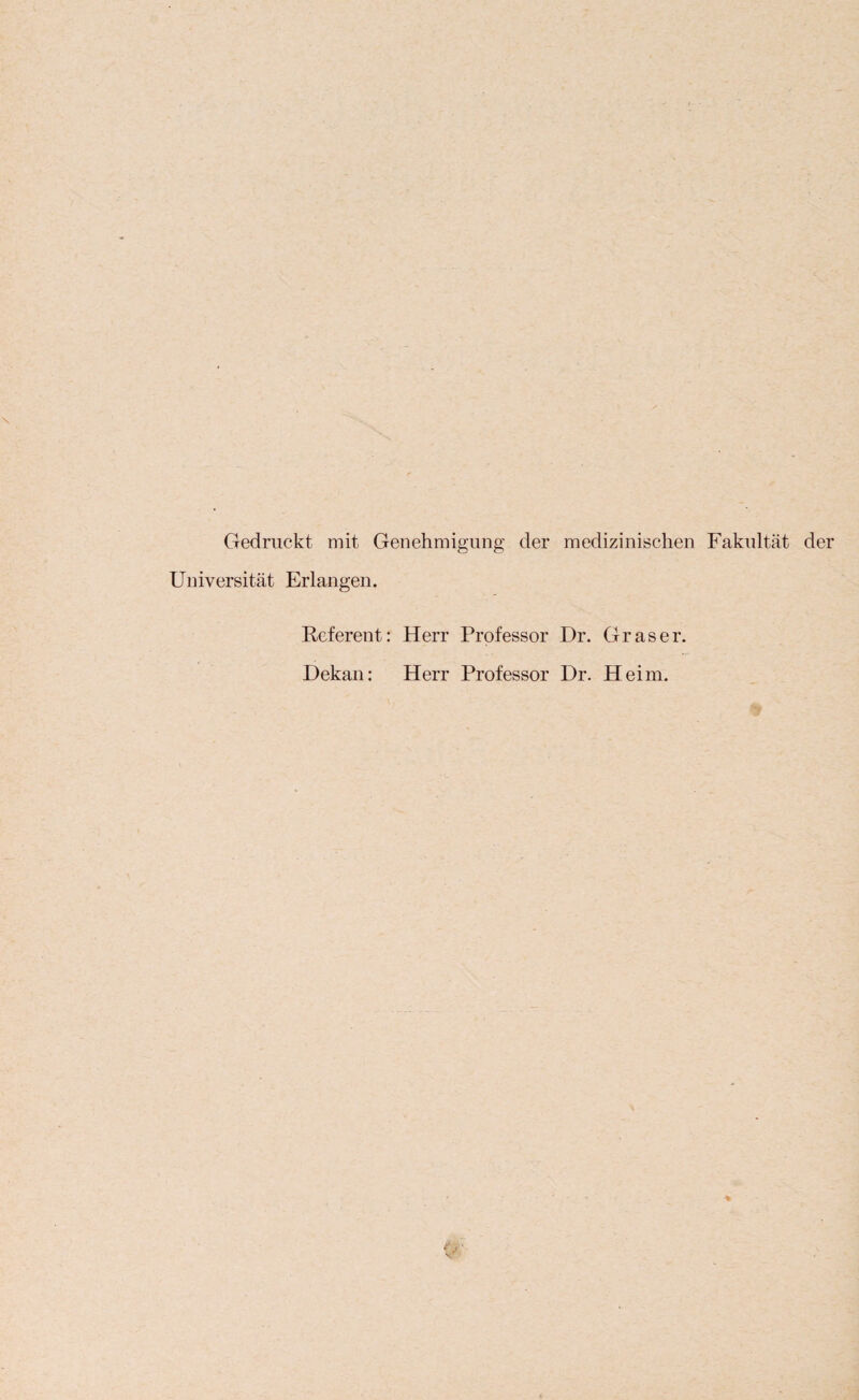 Gedruckt mit Genehmigung der medizinischen Fakultät der Universität Erlangen. Referent: Herr Professor Dr. Graser. Dekan: Herr Professor Dr. Heim.