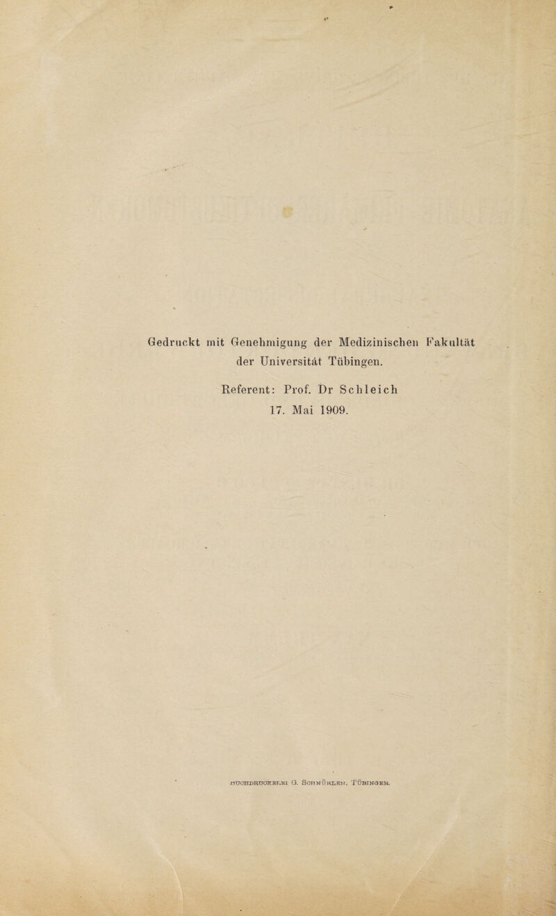 Gedruckt mit Genehmigung der Medizinischen Fakultät der Universität Tübingen. Referent: Prof. Dr Schleich 17. Mai 1909. üTJOHDR'OOKEF.Kl Q. SoHNlIHLKK. TÜBINQBM.