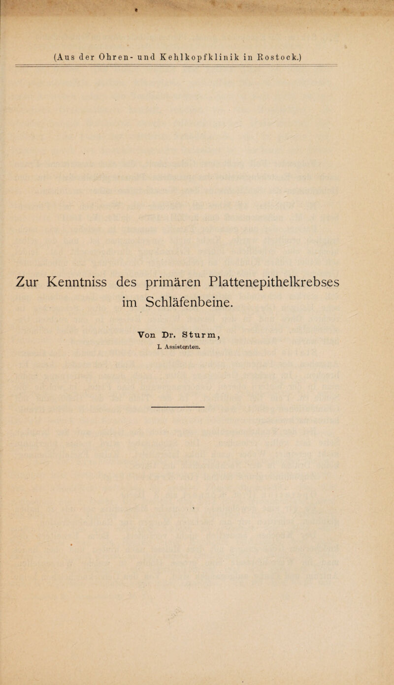 * (Aus der Ohren- und Kehlkopfklinik in Rostock.) Zur Kenntniss des primären Plattenepithelkrebses im Schläfenbeine. Von Dr. Sturm,