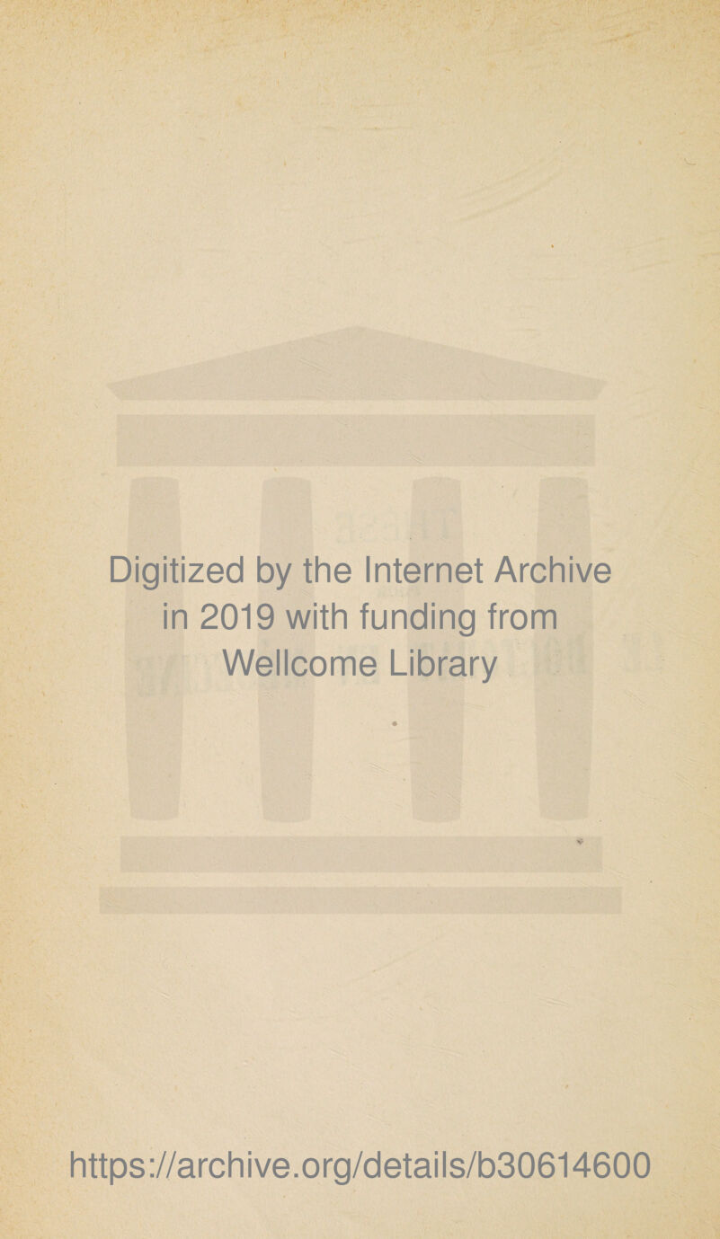 Digitized by the Internet Archive in 2019 with funding from Wellcome Library https://archive.org/details/b30614600