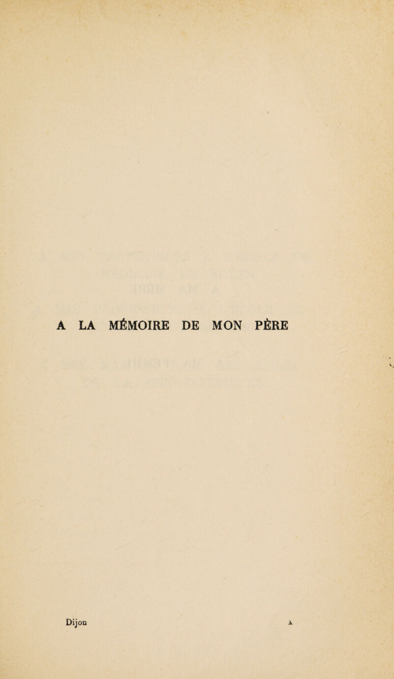 A LA MÉMOIRE DE MON PÈRE A Dijon