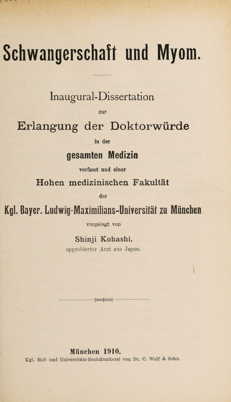 Schwangerschaft und Myom. Inaugural-Dissertation zur Erlangung der Doktorwürde in der gesamten Medizin verfasst und einer Hohen medizinischen Fakultät der Kgl. Bayer. Ludwig-Maximilians-Dniversität zu München vorgelegt von Shinji Kohashi, approbierter Arzt aus Japan. München 1910. Kgl. Hof- und Universitäts-Buchdruckerei von Dr. C. Wolf & Sohn.