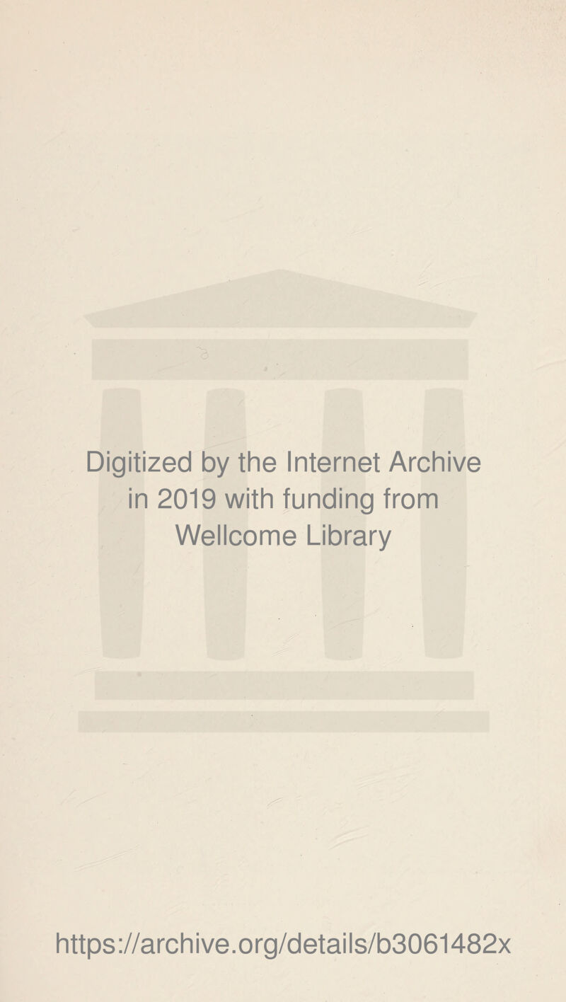 Digitized by the Internet Archive in 2019 with funding from Wellcome Library https://archive.org/details/b3061482x