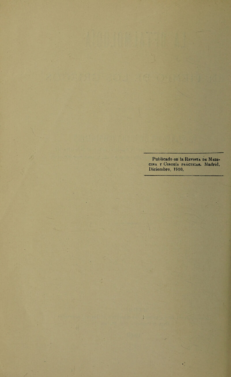 Publicado en la Revista de Medi¬ cina y Cirugía prácticas. Madrid. Diciembre, 1910.