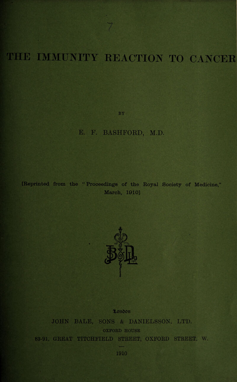 THE IMMUNITY REACTION TO CANCER Xondoit JOHN BALE, SONS & DANIELSSON, LTD. OXFORD HOUSE 83-91, GREAT TITCHFIELD STREET, OXFORD STREET, W. 1910