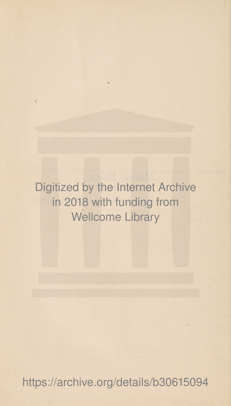 Digitized by the Internet Archive in 2018 with funding from * Wellcome Library https://archive.org/details/b30615094