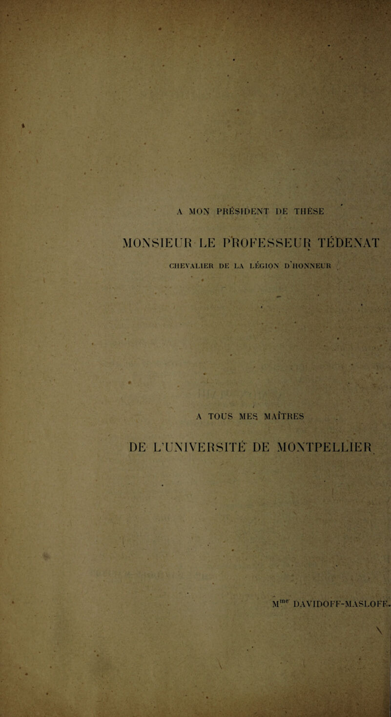 A MON PRÉSIDENT DE THÈSE MONSIEUR LE PROFESSEUR TÉDENAT CHEVALIER DE LA LEGION D'HONNEUR A TOUS MES MAITRES DE L’UNIVERSITÉ DE MONTPELLIER