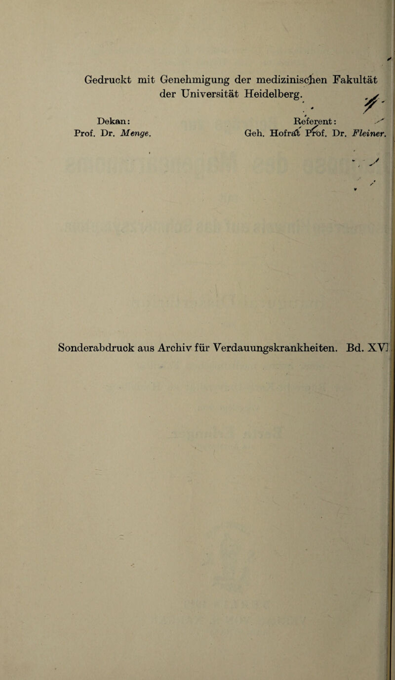 Gedruekt mit Genehmigung der medizinischen Fakultat der Universitat Heidelberg. s . • / Dekan: Prof. Dr. Menge. Referent: / Geh. HofraTt Prof. Dr. Fleiner. Sonderabdruck aus Archiv fur Verdauungskrankheiten. Bd. XV]