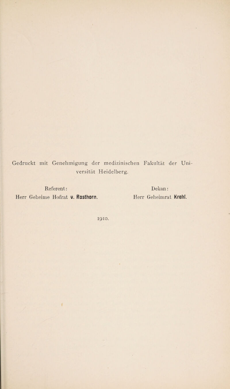 Gedruckt mit Genehmigung der medizinischen Fakultät der Uni¬ versität Heidelberg. Referent: Herr Geheime Hofrat V. Rosthorn. Dekan: Herr Geheimrat Krehl. 1910.