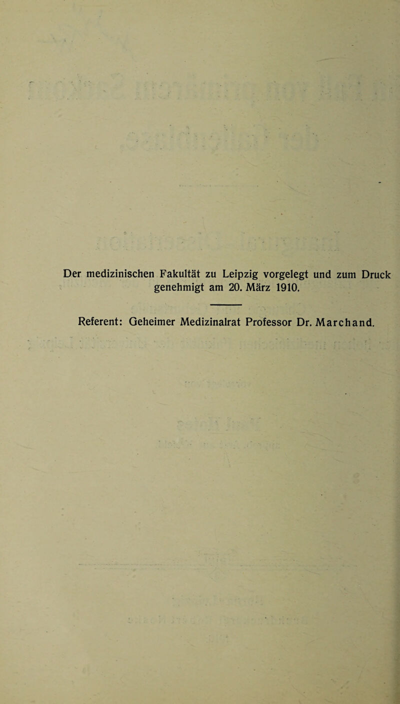Der medizinischen Fakultät zu Leipzig vorgelegt und zum Druck genehmigt am 20. März 1910. Referent: Geheimer Medizinalrat Professor Dr. Marchand.